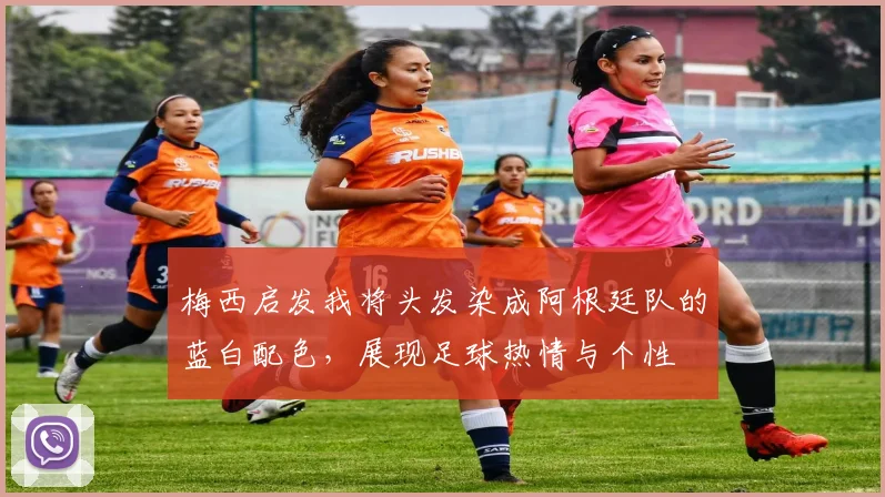 梅西启发我将头发染成阿根廷队的蓝白配色，展现足球热情与个性