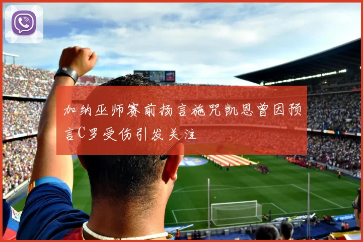加纳巫师赛前扬言施咒凯恩曾因预言C罗受伤引发关注