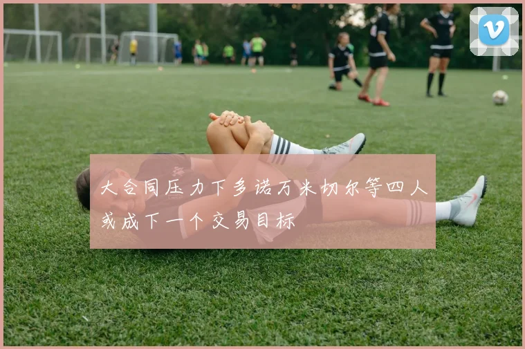 大合同压力下多诺万米切尔等四人或成下一个交易目标