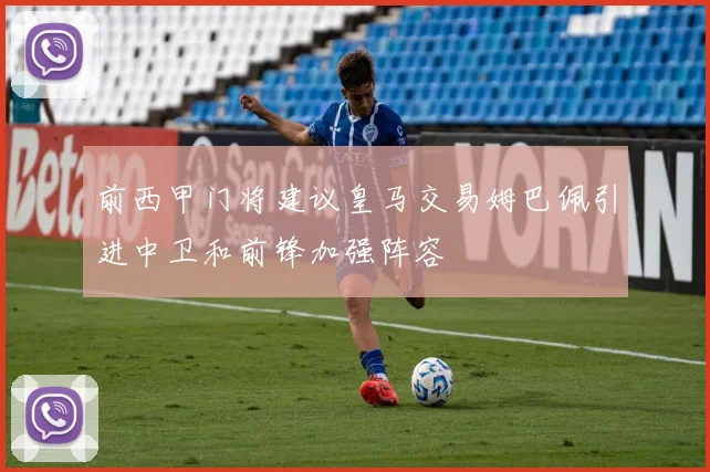 前西甲门将建议皇马交易姆巴佩引进中卫和前锋加强阵容