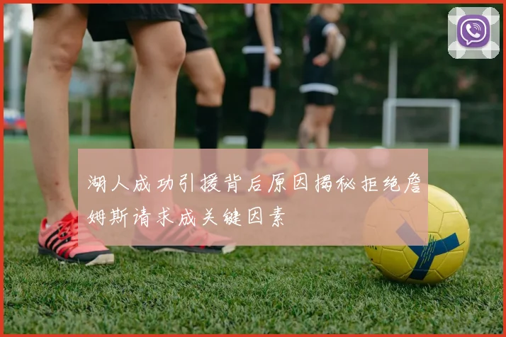 湖人成功引援背后原因揭秘拒绝詹姆斯请求成关键因素
